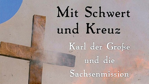 MIT SCHWERT UND KREUZ: KARL DER GROSSE UND DIE SACHSENMISSION